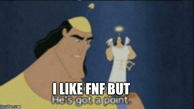 no no hes got a point | I LIKE FNF BUT | image tagged in no no hes got a point | made w/ Imgflip meme maker