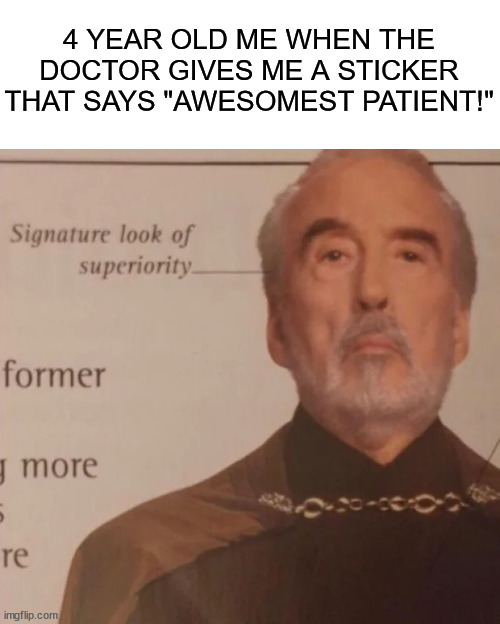 ( ͡° ͜ʖ ͡°) |  4 YEAR OLD ME WHEN THE DOCTOR GIVES ME A STICKER THAT SAYS "AWESOMEST PATIENT!" | image tagged in signature look of superiority,doctor,memes,funny memes,star wars,barney will eat all of your delectable biscuits | made w/ Imgflip meme maker