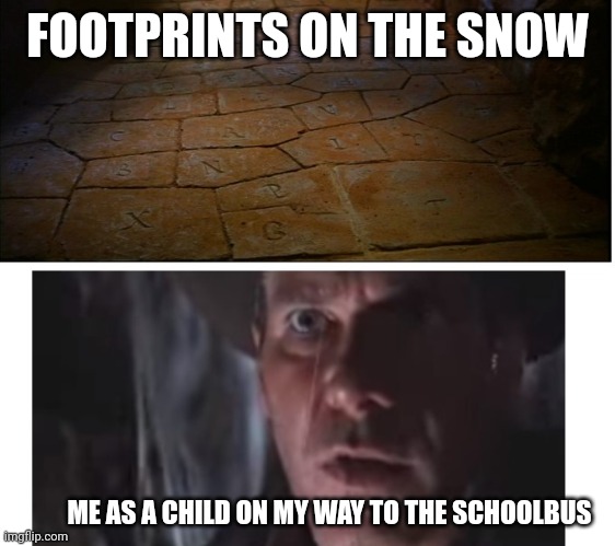 Indiana Jones |  FOOTPRINTS ON THE SNOW; ME AS A CHILD ON MY WAY TO THE SCHOOLBUS | image tagged in indiana jones | made w/ Imgflip meme maker