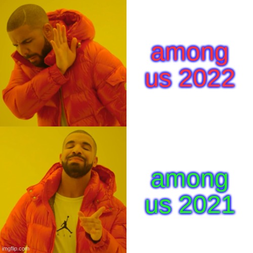 Drake Hotline Bling | among us 2022; among us 2021 | image tagged in memes,drake hotline bling | made w/ Imgflip meme maker