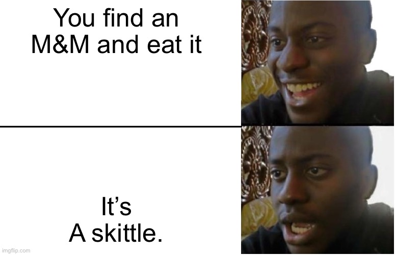 Our childhood with M&M and Skittle be like: | You find an M&M and eat it; It’s A skittle. | image tagged in disappointed black guy | made w/ Imgflip meme maker