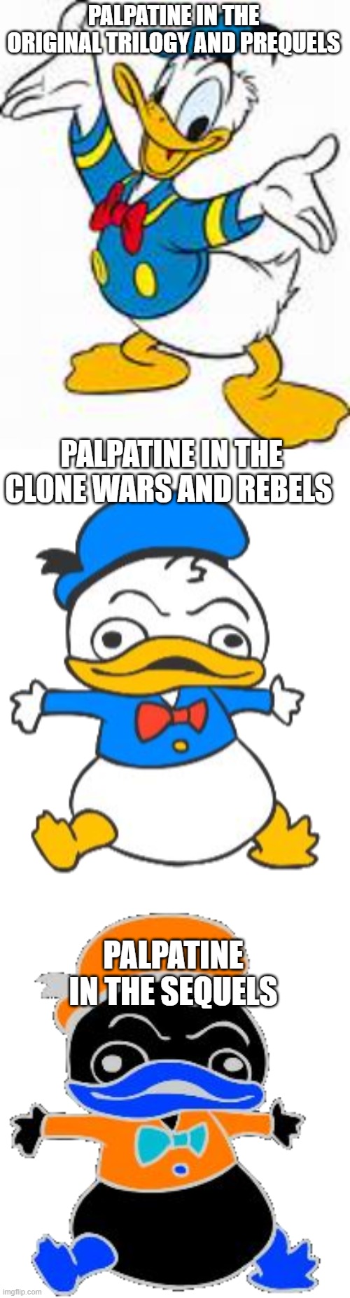 get this donald duck template popular | PALPATINE IN THE ORIGINAL TRILOGY AND PREQUELS; PALPATINE IN THE CLONE WARS AND REBELS; PALPATINE IN THE SEQUELS | made w/ Imgflip meme maker