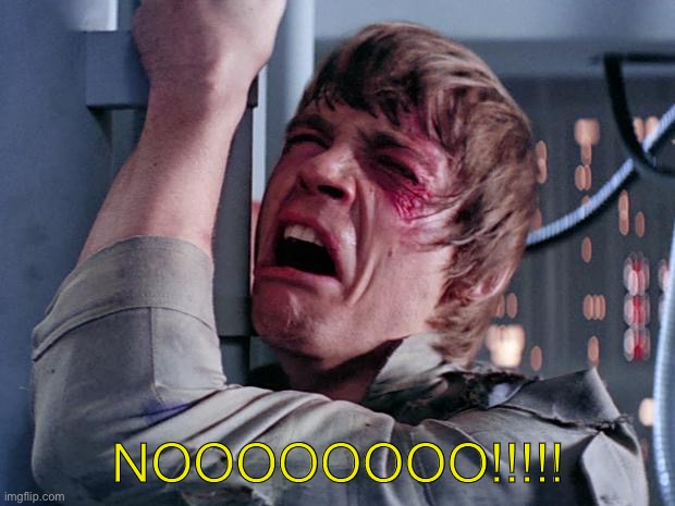 luke nooooo | NOOOOOOOO!!!!! | image tagged in luke nooooo | made w/ Imgflip meme maker