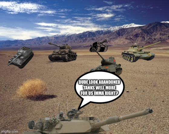 DUDE LOOK ABANDONED TANKS WELL MORE FOR US IMMA RIGHT? | image tagged in memes,and desert you | made w/ Imgflip meme maker