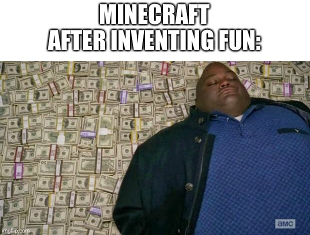 huell money | MINECRAFT AFTER INVENTING FUN: | image tagged in huell money,minecraft,spooktober,ha ha tags go brr,funny,fun | made w/ Imgflip meme maker