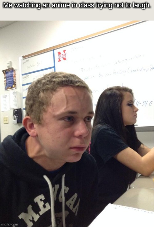 o wow | Me watching an anime in class trying not to laugh. | image tagged in hold fart | made w/ Imgflip meme maker