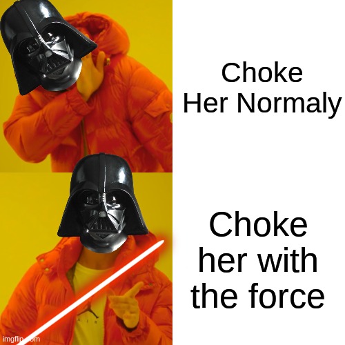 Drake Hotline Bling Meme | Choke Her Normaly Choke her with the force | image tagged in memes,drake hotline bling | made w/ Imgflip meme maker
