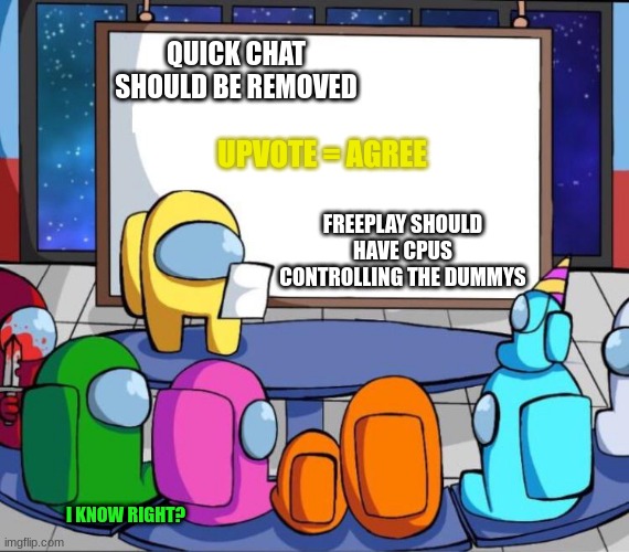 among us presentation | QUICK CHAT SHOULD BE REMOVED; UPVOTE = AGREE; FREEPLAY SHOULD HAVE CPUS CONTROLLING THE DUMMYS; I KNOW RIGHT? | image tagged in among us presentation | made w/ Imgflip meme maker