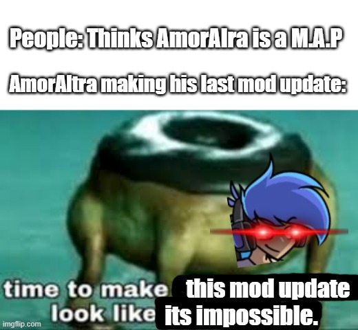 I'm not kidding, But I can't beat his mod. (If someone gets it back.) | People: Thinks AmorAlra is a M.A.P; AmorAltra making his last mod update:; this mod update; its impossible. | image tagged in time to make ww2 look like a tea party | made w/ Imgflip meme maker