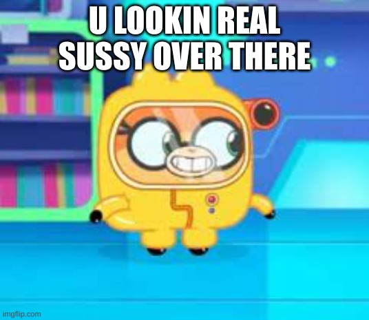 u lookin REAL Sussy over there | U LOOKIN REAL SUSSY OVER THERE | image tagged in sus | made w/ Imgflip meme maker