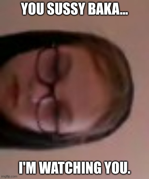 amongus | YOU SUSSY BAKA... I'M WATCHING YOU. | image tagged in sussy baka,sus,amongus,amungsus,imposter,when the imposter is sus | made w/ Imgflip meme maker