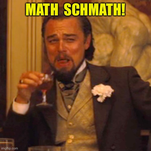 Laughing Leo Meme | MATH  SCHMATH! | image tagged in memes,laughing leo | made w/ Imgflip meme maker
