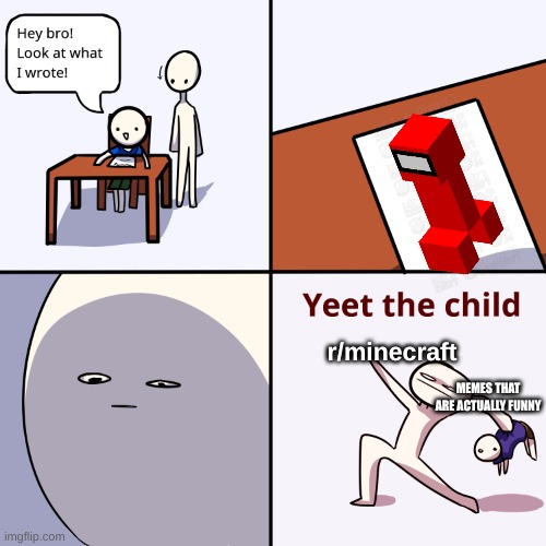 the truth | r/minecraft; MEMES THAT ARE ACTUALLY FUNNY | image tagged in yeet the child | made w/ Imgflip meme maker