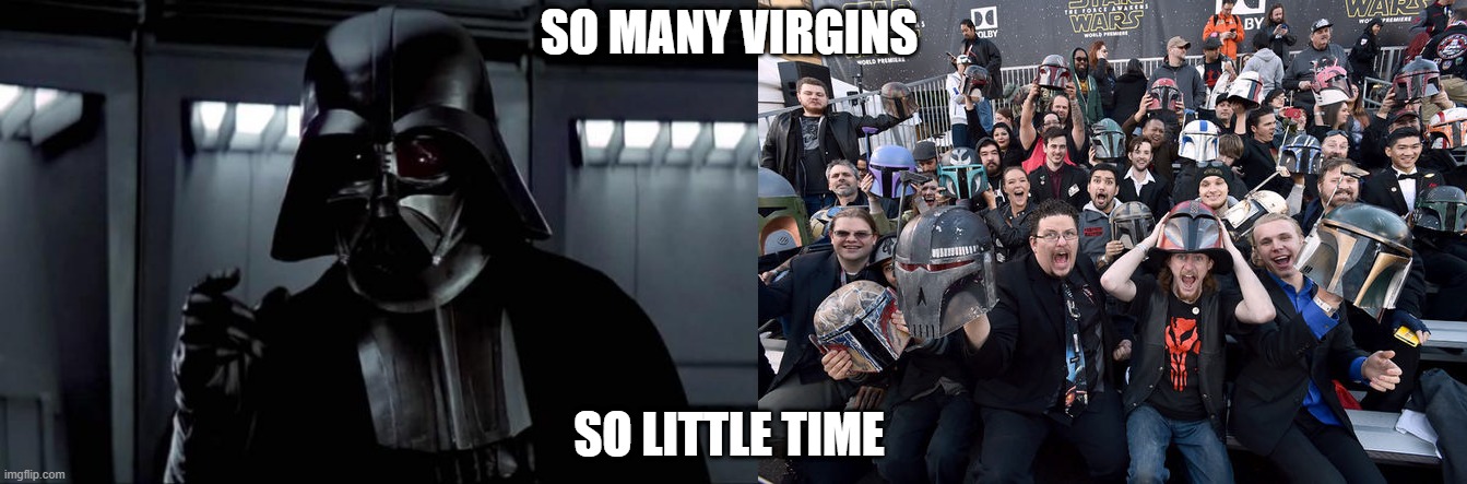 Vader's First Mission | SO MANY VIRGINS; SO LITTLE TIME | image tagged in darth vader,star wars fans | made w/ Imgflip meme maker