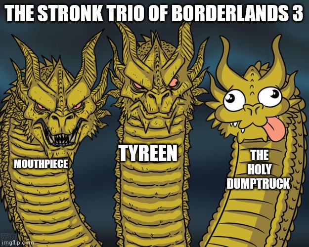 Three-headed Dragon | THE STRONK TRIO OF BORDERLANDS 3; TYREEN; THE HOLY DUMPTRUCK; MOUTHPIECE | image tagged in three-headed dragon | made w/ Imgflip meme maker