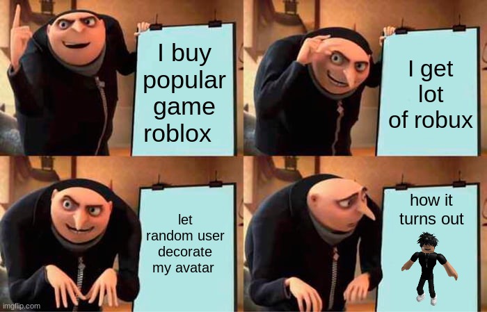 the amazing people of Roblox be like... | I buy popular game roblox; I get lot of robux; let random user decorate my avatar; how it turns out | image tagged in memes,gru's plan,roblox | made w/ Imgflip meme maker