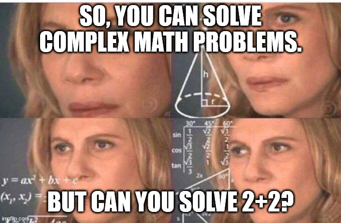 Math lady/Confused lady | SO, YOU CAN SOLVE COMPLEX MATH PROBLEMS. BUT CAN YOU SOLVE 2+2? | image tagged in math lady/confused lady | made w/ Imgflip meme maker