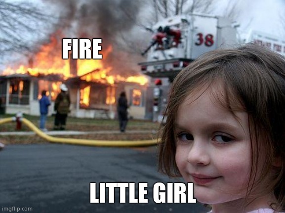 Disaster girl meme explained |  FIRE; LITTLE GIRL | image tagged in memes,disaster girl | made w/ Imgflip meme maker