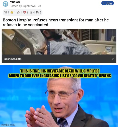Another covid death. |  THIS IS FINE. HIS INEVITABLE DEATH WILL SIMPLY BE ADDED TO OUR EVER INCREASING LIST OF "COVID RELATED" DEATHS | image tagged in dr fauci 2020,covid-19,plandemic,mad scientist,heart,transplant | made w/ Imgflip meme maker