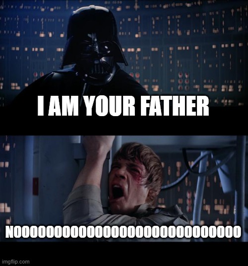 Star Wars No Meme | I AM YOUR FATHER NOOOOOOOOOOOOOOOOOOOOOOOOOOOO | image tagged in memes,star wars no | made w/ Imgflip meme maker