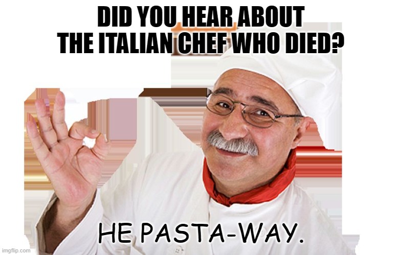 Daily Bad Dad Joke Jan 25 2022 | DID YOU HEAR ABOUT THE ITALIAN CHEF WHO DIED? HE PASTA-WAY. | image tagged in italian chef | made w/ Imgflip meme maker