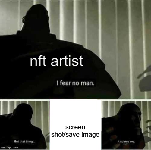 *screen shot* that going to my nft screen shot file | nft artist; screen shot/save image | image tagged in i fear no man,memes | made w/ Imgflip meme maker