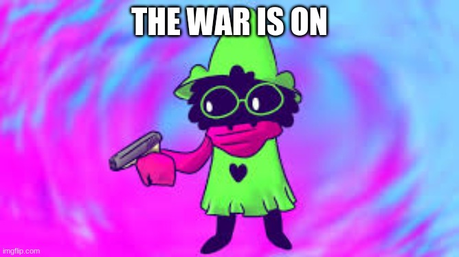 Ralsei With A GUN | THE WAR IS ON | image tagged in ralsei with a gun | made w/ Imgflip meme maker