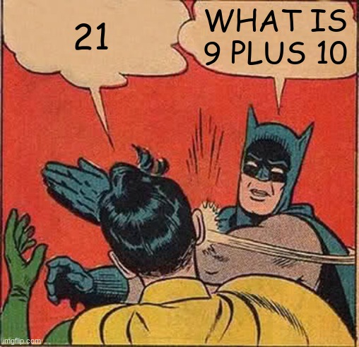 21 | 21; WHAT IS 9 PLUS 10 | image tagged in memes,batman slapping robin | made w/ Imgflip meme maker