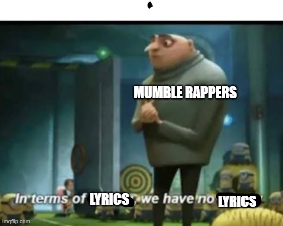 In terms of money | MUMBLE RAPPERS; LYRICS; LYRICS | image tagged in in terms of money | made w/ Imgflip meme maker