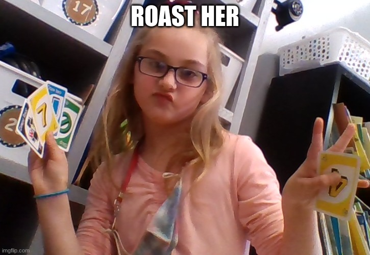 a | ROAST HER | image tagged in funny | made w/ Imgflip meme maker