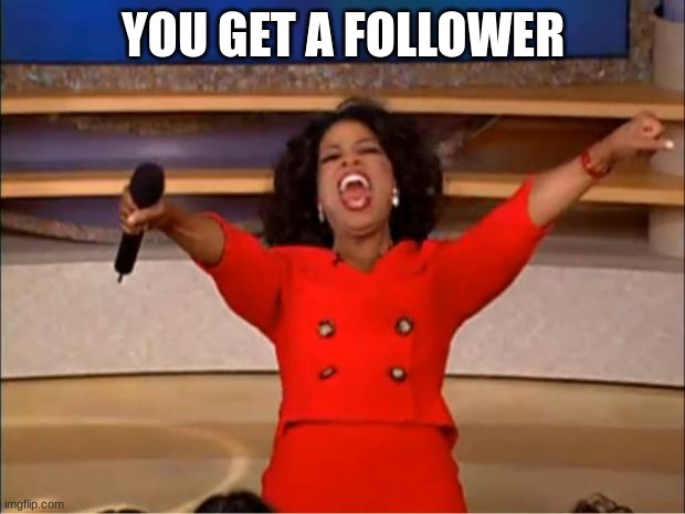Oprah You Get A Meme | YOU GET A FOLLOWER | image tagged in memes,oprah you get a | made w/ Imgflip meme maker