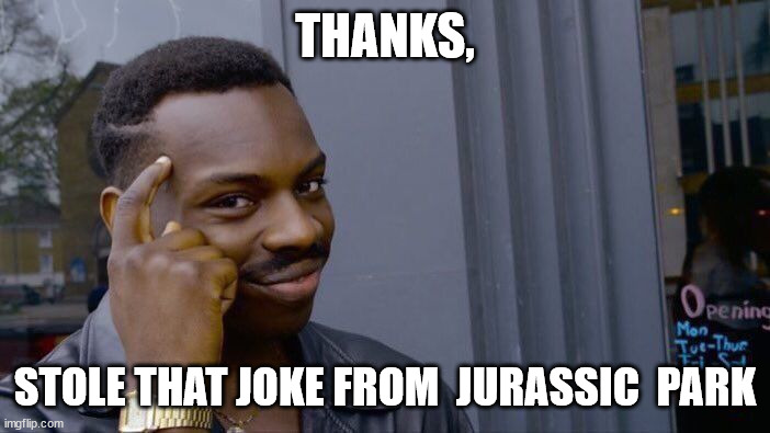 Roll Safe Think About It Meme | THANKS, STOLE THAT JOKE FROM  JURASSIC  PARK | image tagged in memes,roll safe think about it | made w/ Imgflip meme maker