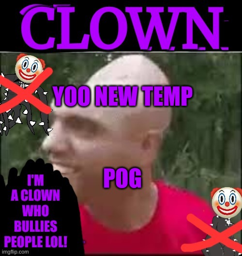 thank you, goo-memer! | YOO NEW TEMP; POG | image tagged in spike clown | made w/ Imgflip meme maker