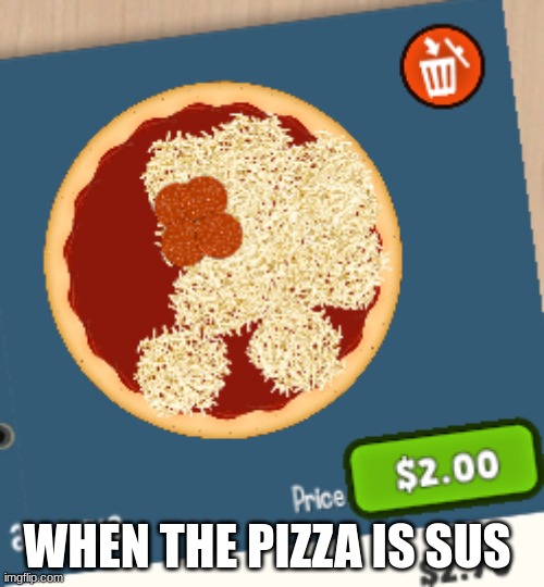 sus pizza | WHEN THE PIZZA IS SUS | image tagged in funny memes | made w/ Imgflip meme maker