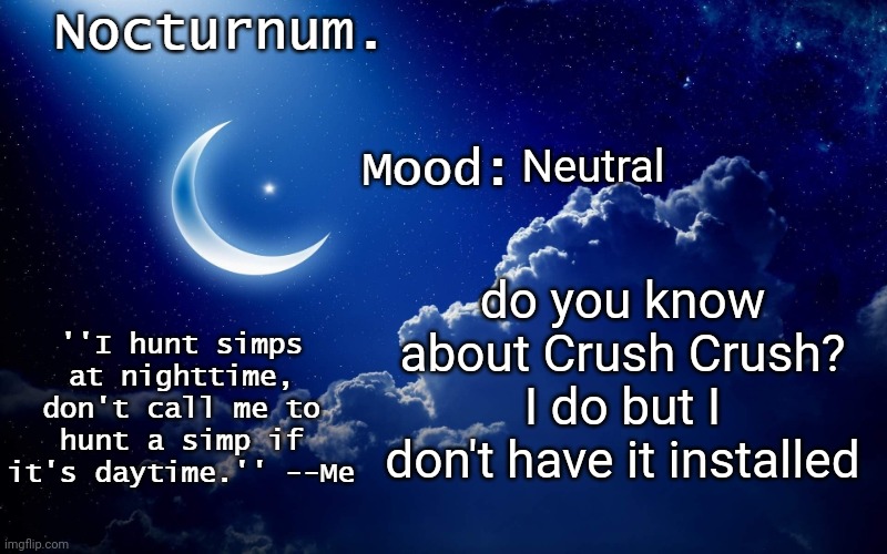 Nocturnum's crescent template | Neutral; do you know about Crush Crush? I do but I don't have it installed | image tagged in nocturnum's crescent template | made w/ Imgflip meme maker