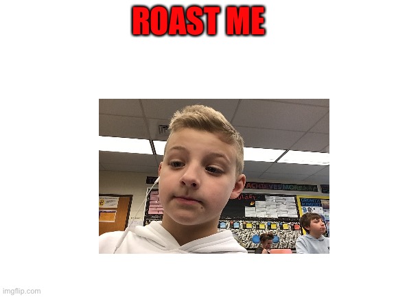 ROAST ME | made w/ Imgflip meme maker