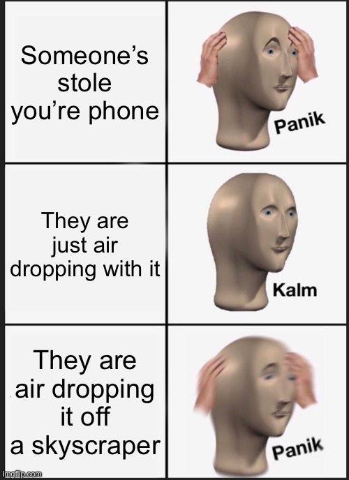 Air drop | Someone’s stole you’re phone; They are just air dropping with it; They are air dropping it off a skyscraper | image tagged in memes,panik kalm panik | made w/ Imgflip meme maker