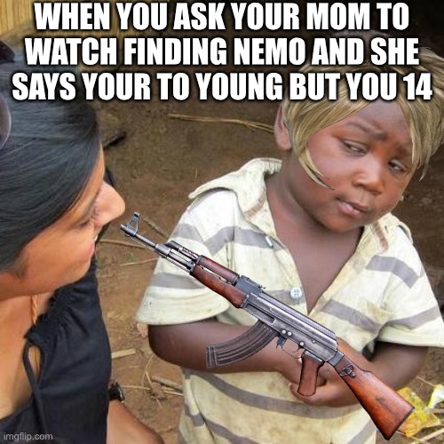 When your mom is over protective | WHEN YOU ASK YOUR MOM TO WATCH FINDING NEMO AND SHE SAYS YOUR TO YOUNG BUT YOU 14 | image tagged in scumbag | made w/ Imgflip meme maker