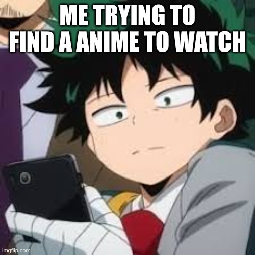 Deku dissapointed | ME TRYING TO FIND A ANIME TO WATCH | image tagged in deku dissapointed | made w/ Imgflip meme maker