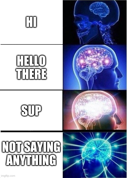 da last won was so smart | HI; HELLO THERE; SUP; NOT SAYING ANYTHING | image tagged in memes,expanding brain | made w/ Imgflip meme maker