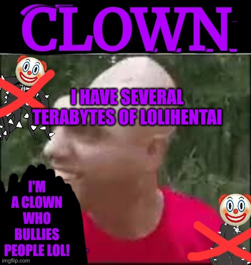 Spike Clown | I HAVE SEVERAL TERABYTES OF LOLIHENTAI | image tagged in spike clown | made w/ Imgflip meme maker