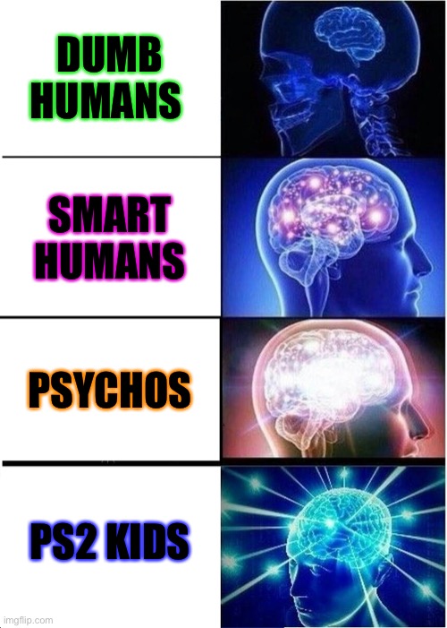 Brain cells | DUMB HUMANS; SMART HUMANS; PSYCHOS; PS2 KIDS | image tagged in memes,expanding brain | made w/ Imgflip meme maker