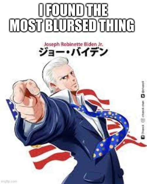 jojo biden | I FOUND THE MOST BLURSED THING | image tagged in jojo biden | made w/ Imgflip meme maker