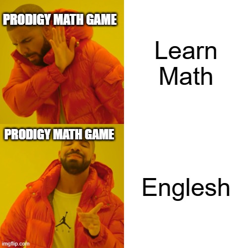 Drake Hotline Bling | PRODIGY MATH GAME; Learn Math; PRODIGY MATH GAME; Englesh | image tagged in memes,drake hotline bling | made w/ Imgflip meme maker