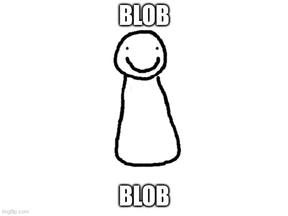 the wheel required i draw blob dream | BLOB; BLOB | image tagged in blank white template | made w/ Imgflip meme maker