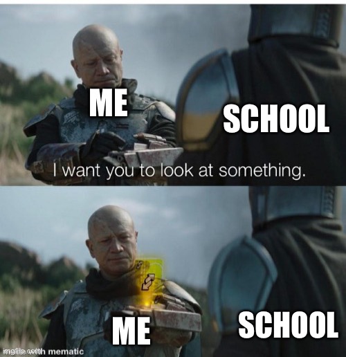 I want you to look at something, no u | ME SCHOOL ME SCHOOL | image tagged in i want you to look at something no u | made w/ Imgflip meme maker