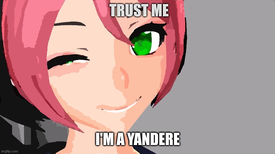 TRUST ME; I'M A YANDERE | image tagged in meme | made w/ Imgflip meme maker