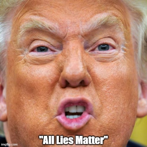 "All Lies Matter" | "All Lies Matter" | image tagged in lies,all lives matter,black lives matter,trump | made w/ Imgflip meme maker