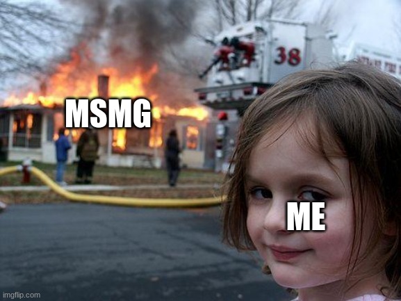 not based on a true story | MSMG; ME | image tagged in memes,disaster girl | made w/ Imgflip meme maker