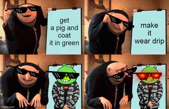 repost of gru's sussy plan but better | get a pig and coat it in green; make it wear drip | image tagged in memes,gru's plan | made w/ Imgflip meme maker